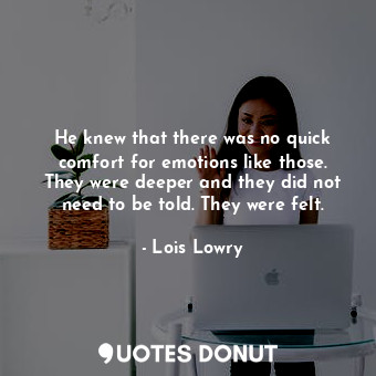  He knew that there was no quick comfort for emotions like those. They were deepe... - Lois Lowry - Quotes Donut