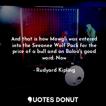  And that is how Mowgli was entered into the Seeonee Wolf Pack for the price of a... - Rudyard Kipling - Quotes Donut