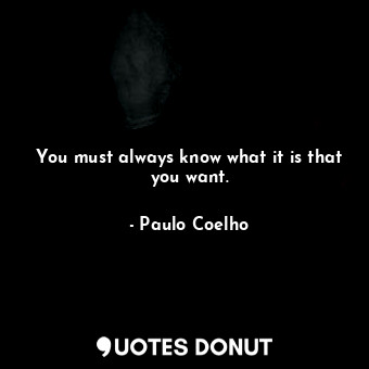  You must always know what it is that you want.... - Paulo Coelho - Quotes Donut