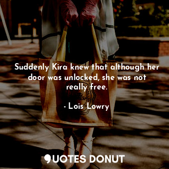 Suddenly Kira knew that although her door was unlocked, she was not really free.