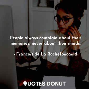 People always complain about their memories, never about their minds.... - Francois de La Rochefoucauld - Quotes Donut