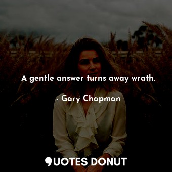  A gentle answer turns away wrath.... - Gary Chapman - Quotes Donut