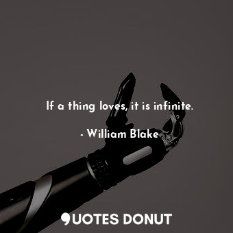  If a thing loves, it is infinite.... - William Blake - Quotes Donut