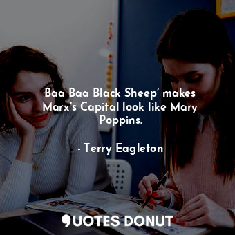  Baa Baa Black Sheep’ makes Marx’s Capital look like Mary Poppins.... - Terry Eagleton - Quotes Donut