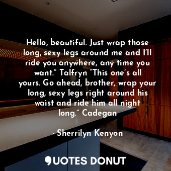  Hello, beautiful. Just wrap those long, sexy legs around me and I’ll ride you an... - Sherrilyn Kenyon - Quotes Donut
