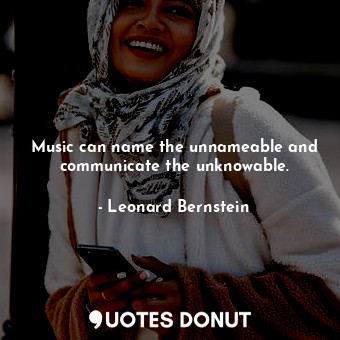  Music can name the unnameable and communicate the unknowable.... - Leonard Bernstein - Quotes Donut