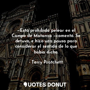  —Está prohibido pelear en el Campo de Matanza —comentó. Se detuvo, e hizo una pa... - Terry Pratchett - Quotes Donut