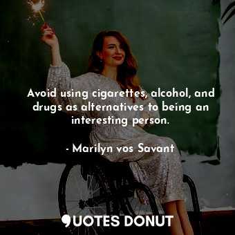  Avoid using cigarettes, alcohol, and drugs as alternatives to being an interesti... - Marilyn vos Savant - Quotes Donut