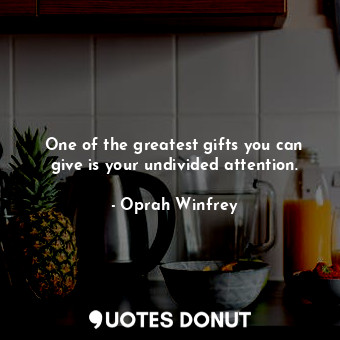  One of the greatest gifts you can give is your undivided attention.... - Oprah Winfrey - Quotes Donut