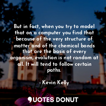  But in fact, when you try to model that on a computer you find that because of t... - Kevin Kelly - Quotes Donut