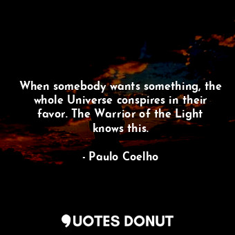  When somebody wants something, the whole Universe conspires in their favor. The ... - Paulo Coelho - Quotes Donut