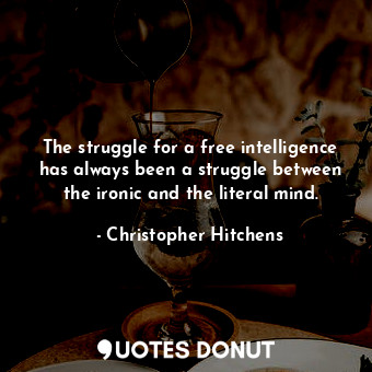  The struggle for a free intelligence has always been a struggle between the iron... - Christopher Hitchens - Quotes Donut