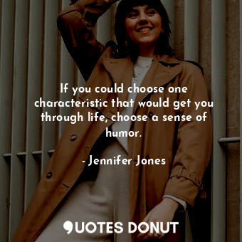  If you could choose one characteristic that would get you through life, choose a... - Jennifer Jones - Quotes Donut