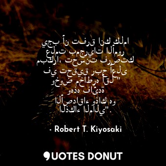  يجب أن تفرق انك كلما علمت بمجريات الأمور مبكرا، تحسنت فرصتك في تحقيق ربح أعلى وخ... - Robert T. Kiyosaki - Quotes Donut