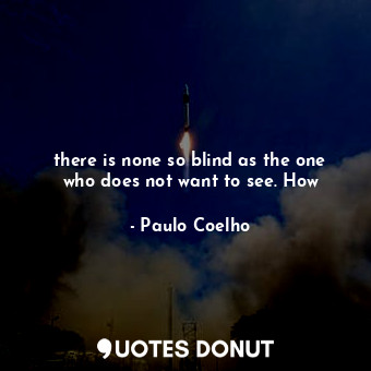  there is none so blind as the one who does not want to see. How... - Paulo Coelho - Quotes Donut