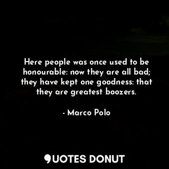  Here people was once used to be honourable: now they are all bad; they have kept... - Marco Polo - Quotes Donut