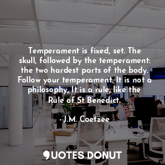  Temperament is fixed, set. The skull, followed by the temperament: the two harde... - J.M. Coetzee - Quotes Donut