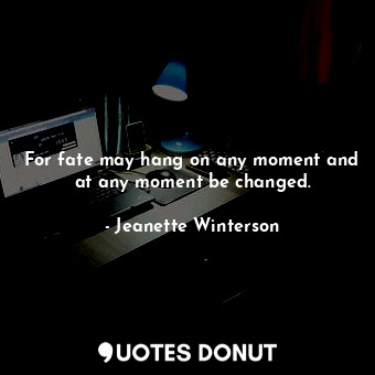  For fate may hang on any moment and at any moment be changed.... - Jeanette Winterson - Quotes Donut