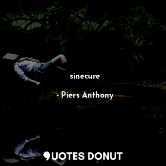  sinecure... - Piers Anthony - Quotes Donut