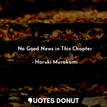  No Good News in This Chapter... - Haruki Murakami - Quotes Donut