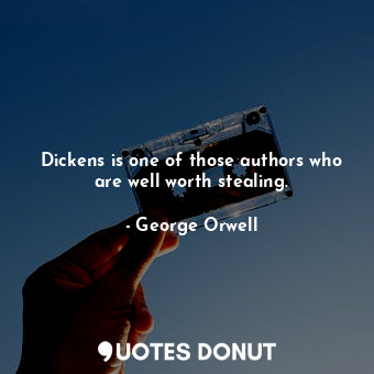  Dickens is one of those authors who are well worth stealing.... - George Orwell - Quotes Donut