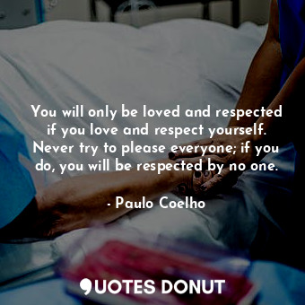  You will only be loved and respected if you love and respect yourself. Never try... - Paulo Coelho - Quotes Donut
