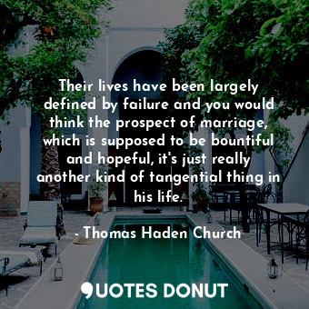  Their lives have been largely defined by failure and you would think the prospec... - Thomas Haden Church - Quotes Donut