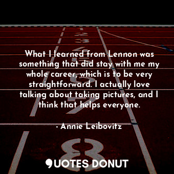  What I learned from Lennon was something that did stay with me my whole career, ... - Annie Leibovitz - Quotes Donut