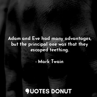  Adam and Eve had many advantages, but the principal one was that they escaped te... - Mark Twain - Quotes Donut