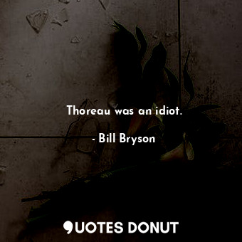  Thoreau was an idiot.... - Bill Bryson - Quotes Donut