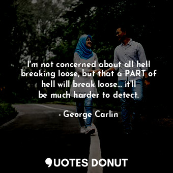  I&#39;m not concerned about all hell breaking loose, but that a PART of hell wil... - George Carlin - Quotes Donut