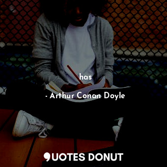  has... - Arthur Conan Doyle - Quotes Donut