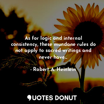 As for logic and internal consistency, these mundane rules do not apply to sacred writings and never have...
