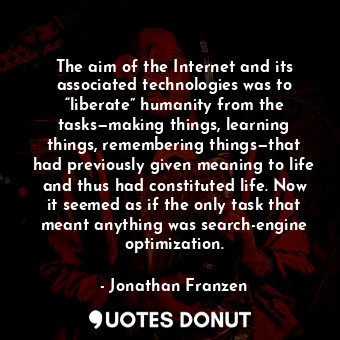  The aim of the Internet and its associated technologies was to “liberate” humani... - Jonathan Franzen - Quotes Donut