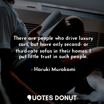  There are people who drive luxury cars, but have only second- or third-rate sofa... - Haruki Murakami - Quotes Donut