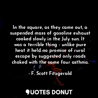  In the square, as they came out, a suspended mass of gasoline exhaust cooked slo... - F. Scott Fitzgerald - Quotes Donut
