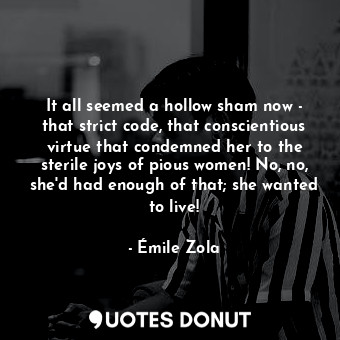  It all seemed a hollow sham now - that strict code, that conscientious virtue th... - Émile Zola - Quotes Donut