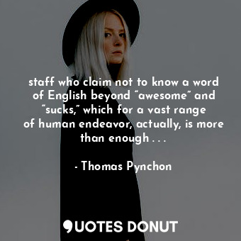  staff who claim not to know a word of English beyond “awesome” and “sucks,” whic... - Thomas Pynchon - Quotes Donut