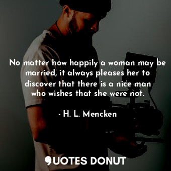  No matter how happily a woman may be married, it always pleases her to discover ... - H. L. Mencken - Quotes Donut