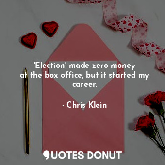  &#39;Election&#39; made zero money at the box office, but it started my career.... - Chris Klein - Quotes Donut