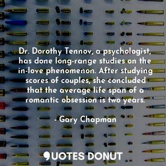  Dr. Dorothy Tennov, a psychologist, has done long-range studies on the in-love p... - Gary Chapman - Quotes Donut