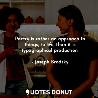  Poetry is rather an approach to things, to life, than it is typographical produc... - Joseph Brodsky - Quotes Donut
