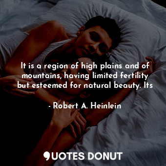  It is a region of high plains and of mountains, having limited fertility but est... - Robert A. Heinlein - Quotes Donut