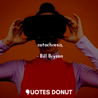  catachresis,... - Bill Bryson - Quotes Donut