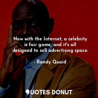 Now with the Internet, a celebrity is fair game, and it&#39;s all designed to sell advertising space.