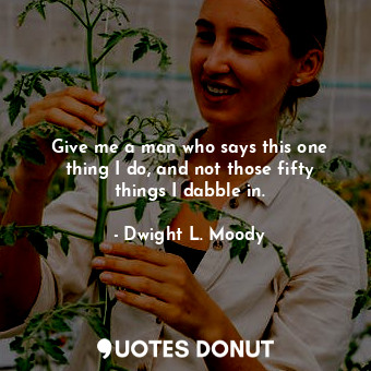  Give me a man who says this one thing I do, and not those fifty things I dabble ... - Dwight L. Moody - Quotes Donut
