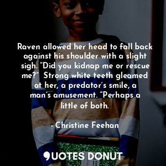  Raven allowed her head to fall back against his shoulder with a slight sigh. “Di... - Christine Feehan - Quotes Donut