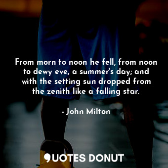  From morn to noon he fell, from noon to dewy eve, a summer's day; and with the s... - John Milton - Quotes Donut