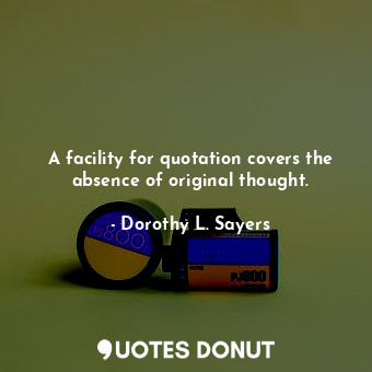 A facility for quotation covers the absence of original thought.