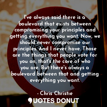  I&#39;ve always said there is a boulevard that exists between compromising your ... - Chris Christie - Quotes Donut